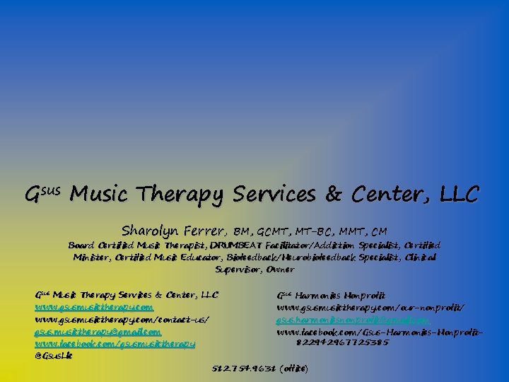 Gsus Music Therapy Services & Center, LLC Sharolyn Ferrer, BM, GCMT, MT-BC, MMT, CM