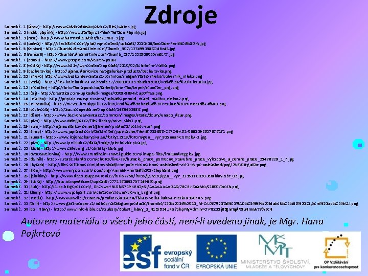 Zdroje Snímek č. 1 (láhev) - http: //www. salvia-zdravavyziva. cz/files/water. jpg Snímek č. 2