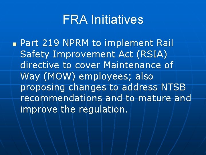 FRA Initiatives n Part 219 NPRM to implement Rail Safety Improvement Act (RSIA) directive