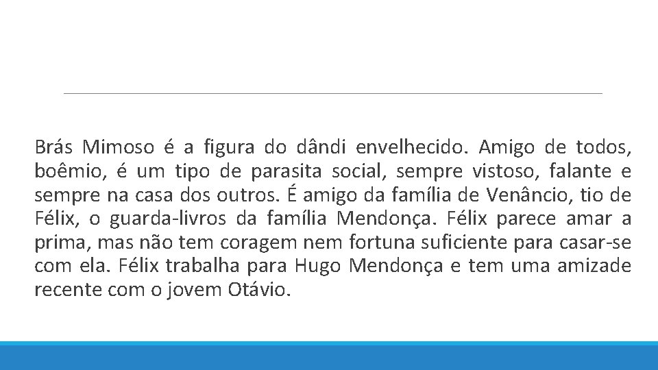  Brás Mimoso é a figura do dândi envelhecido. Amigo de todos, boêmio, é