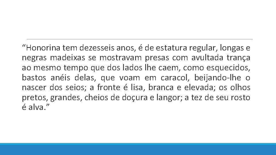  “Honorina tem dezesseis anos, é de estatura regular, longas e negras madeixas se