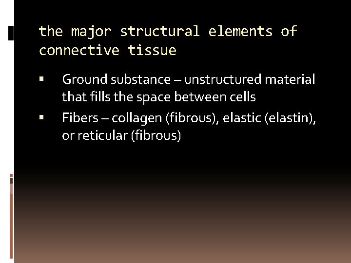 the major structural elements of connective tissue Ground substance – unstructured material that fills