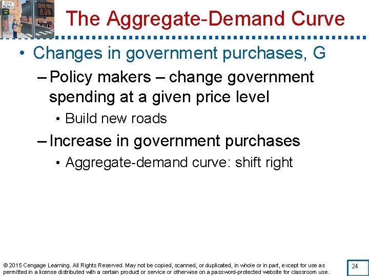 The Aggregate-Demand Curve • Changes in government purchases, G – Policy makers – change