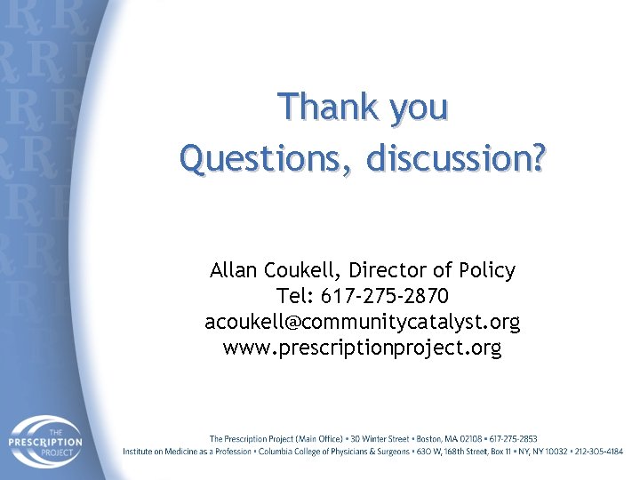 Thank you Questions, discussion? Allan Coukell, Director of Policy Tel: 617 -275 -2870 acoukell@communitycatalyst.