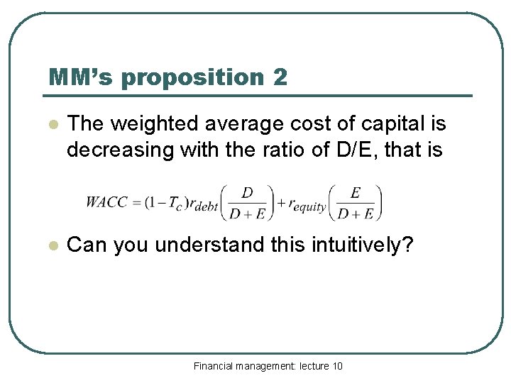 MM’s proposition 2 l The weighted average cost of capital is decreasing with the