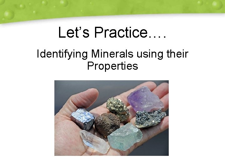 Let’s Practice…. Identifying Minerals using their Properties 