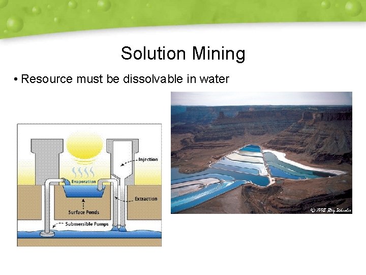 Solution Mining • Resource must be dissolvable in water 