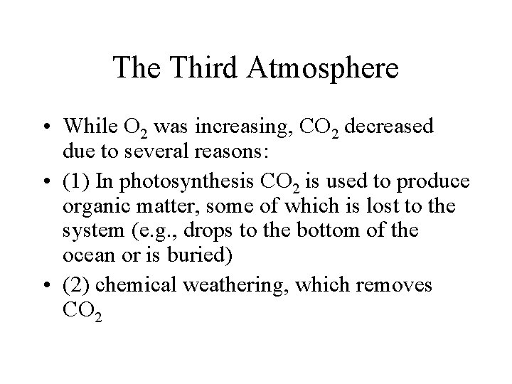 The Third Atmosphere • While O 2 was increasing, CO 2 decreased due to