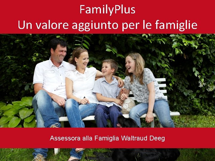 Family. Plus Un valore aggiunto per le famiglie Assessora alla Famiglia Waltraud Deeg 