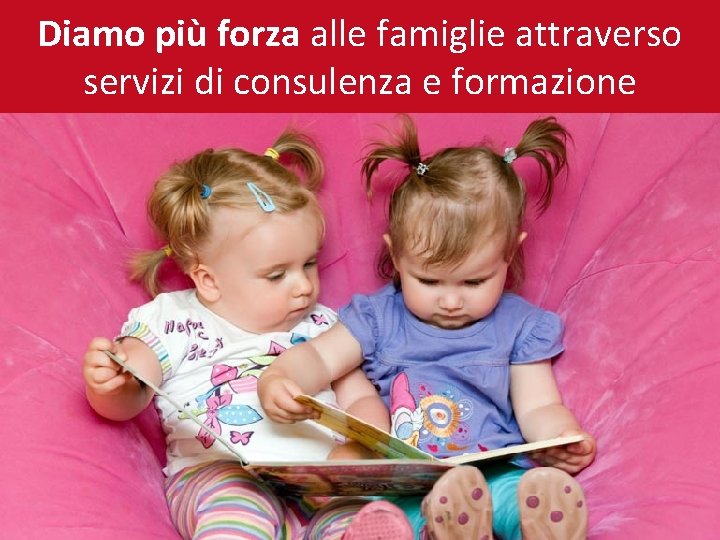 Diamo più forza alle famiglie attraverso servizi di consulenza e formazione 