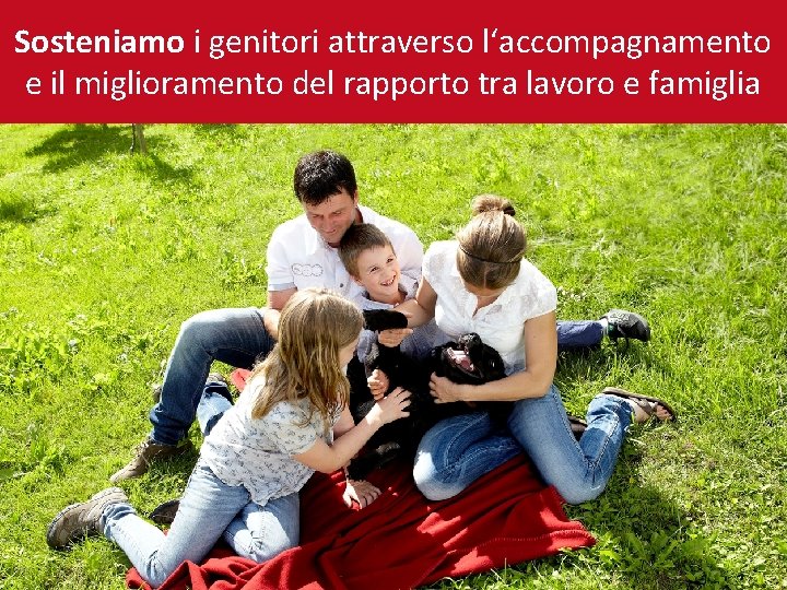 Sosteniamo i genitori attraverso l‘accompagnamento e il miglioramento del rapporto tra lavoro e famiglia