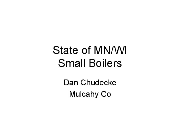 State of MN/WI Small Boilers Dan Chudecke Mulcahy Co 