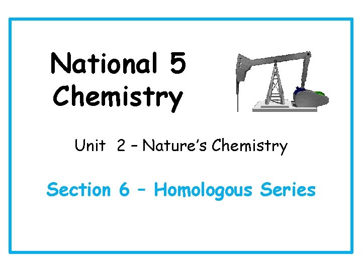 National 5 Chemistry Unit 2 – Nature’s Chemistry Section 6 – Homologous Series 