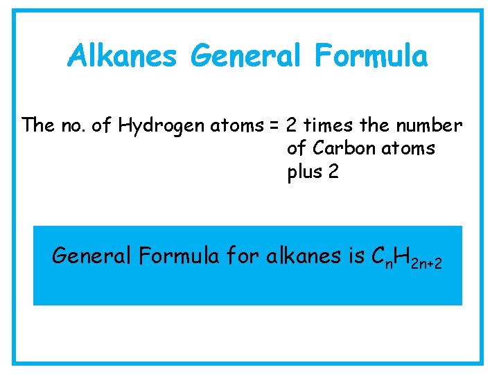 Alkanes General Formula The no. of Hydrogen atoms = 2 times the number of