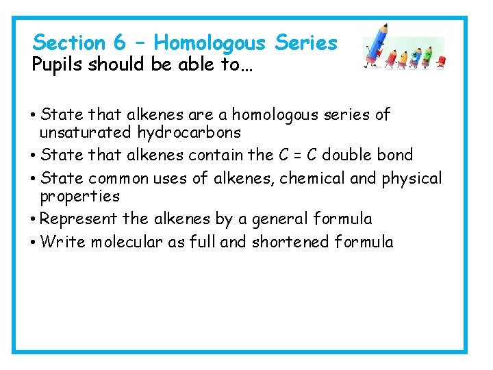 Section 6 – Homologous Series Pupils should be able to… • State that alkenes