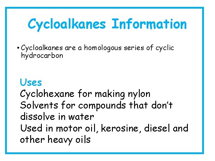 Cycloalkanes Information • Cycloalkanes are a homologous series of cyclic hydrocarbon Uses Cyclohexane for