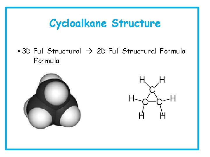 Cycloalkane Structure • 3 D Full Structural 2 D Full Structural Formula 