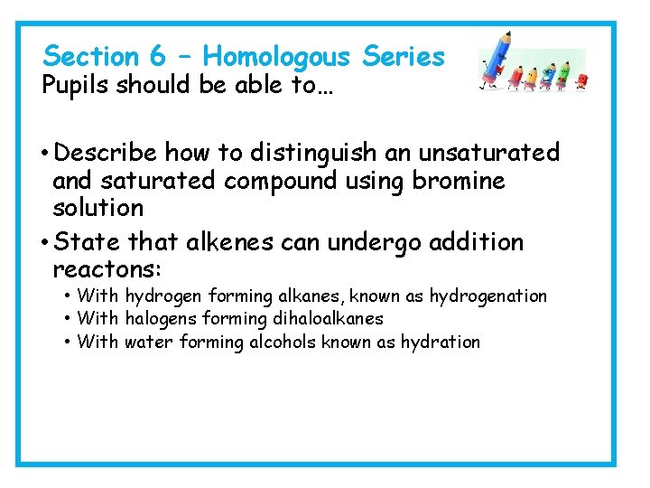 Section 6 – Homologous Series Pupils should be able to… • Describe how to