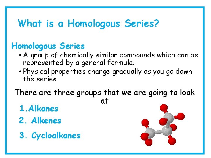 What is a Homologous Series? Homologous Series • A group of chemically similar compounds