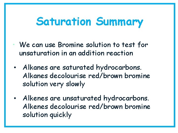 Saturation Summary • We can use Bromine solution to test for unsaturation in an