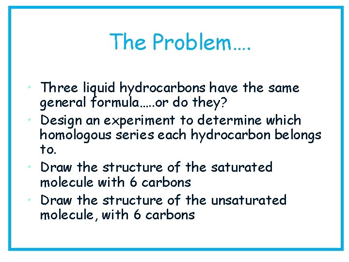 The Problem…. • Three liquid hydrocarbons have the same general formula…. . or do