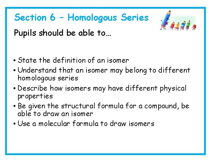 Section 6 – Homologous Series Pupils should be able to… • State the definition