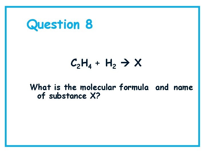 Question 8 C 2 H 4 + H 2 X What is the molecular