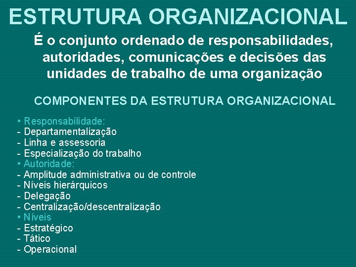 ESTRUTURA ORGANIZACIONAL É o conjunto ordenado de responsabilidades, autoridades, comunicações e decisões das unidades
