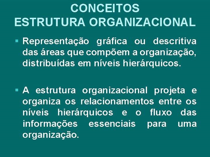 CONCEITOS ESTRUTURA ORGANIZACIONAL § Representação gráfica ou descritiva das áreas que compõem a organização,