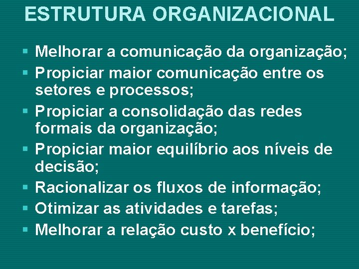 ESTRUTURA ORGANIZACIONAL § Melhorar a comunicação da organização; § Propiciar maior comunicação entre os