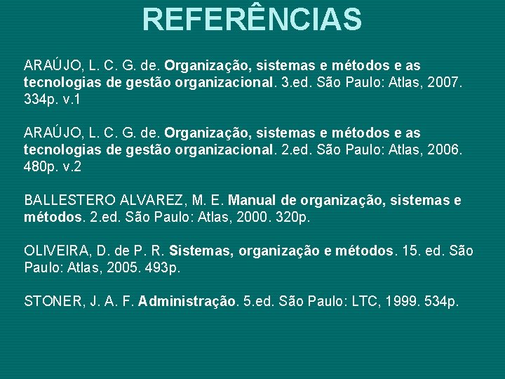 REFERÊNCIAS ARAÚJO, L. C. G. de. Organização, sistemas e métodos e as tecnologias de