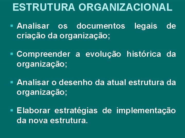 ESTRUTURA ORGANIZACIONAL § Analisar os documentos criação da organização; legais de § Compreender a