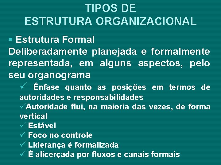 TIPOS DE ESTRUTURA ORGANIZACIONAL § Estrutura Formal Deliberadamente planejada e formalmente representada, em alguns