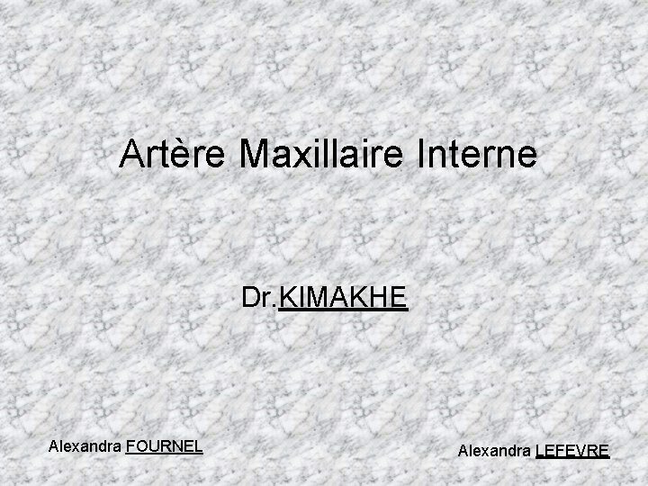 Artère Maxillaire Interne Dr. KIMAKHE Alexandra FOURNEL Alexandra LEFEVRE 