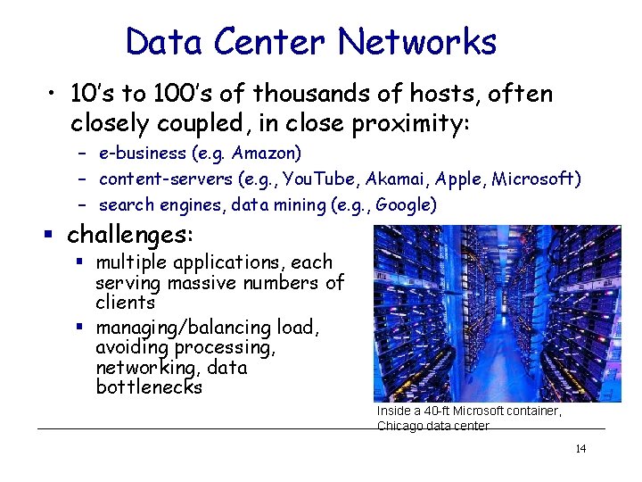 Data Center Networks • 10’s to 100’s of thousands of hosts, often closely coupled,