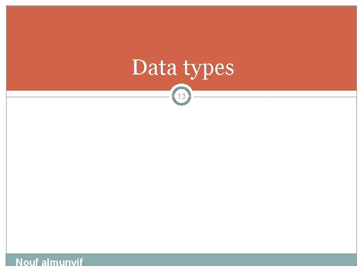 Data types 13 Nouf almunyif 