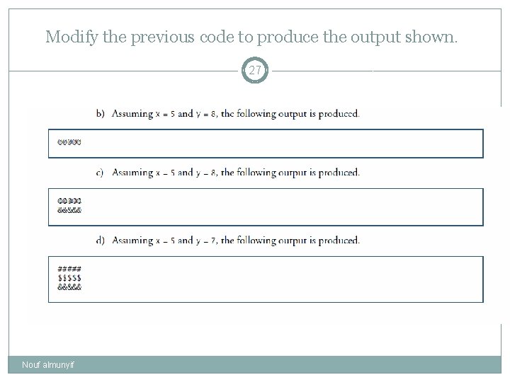 Modify the previous code to produce the output shown. 27 Nouf almunyif 