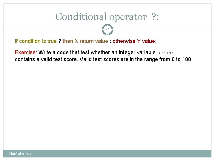 Conditional operator ? : 31 if condition is true ? then X return value