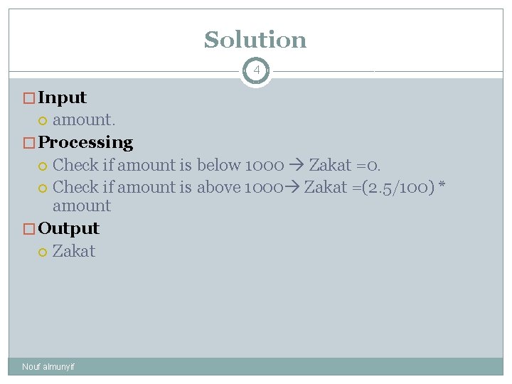 Solution 4 � Input amount. � Processing Check if amount is below 1000 Zakat