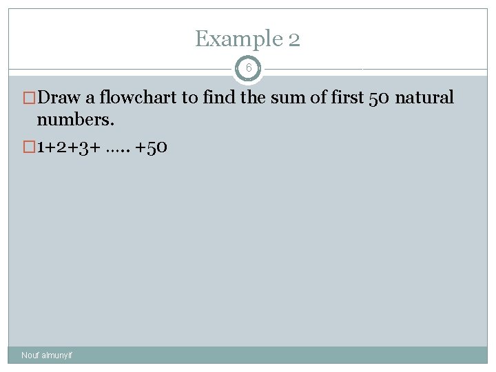 Example 2 6 �Draw a flowchart to find the sum of first 50 natural