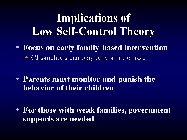 Implications of Low Self-Control Theory • Focus on early family-based intervention • CJ sanctions