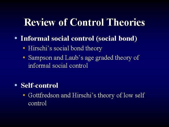 Review of Control Theories • Informal social control (social bond) • Hirschi’s social bond