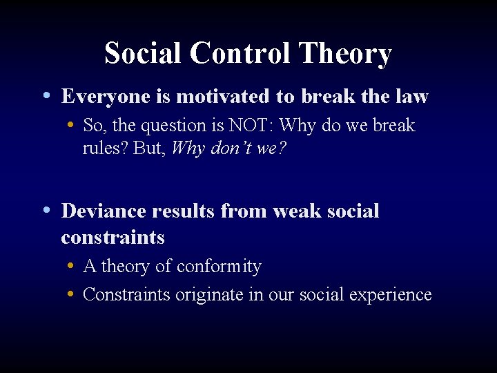 Social Control Theory • Everyone is motivated to break the law • So, the