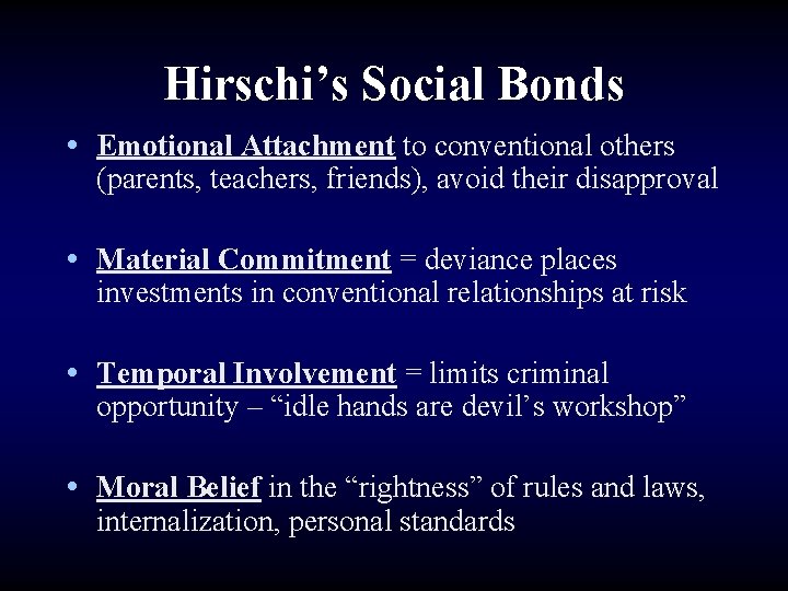 Hirschi’s Social Bonds • Emotional Attachment to conventional others (parents, teachers, friends), avoid their