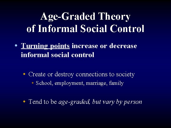 Age-Graded Theory of Informal Social Control • Turning points increase or decrease informal social