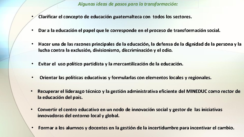 Algunas ideas de pasos para la transformación: • Clarificar el concepto de educación guatemalteca