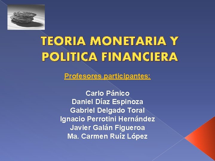 TEORIA MONETARIA Y POLITICA FINANCIERA Profesores participantes: Carlo Pánico Daniel Díaz Espinoza Gabriel Delgado