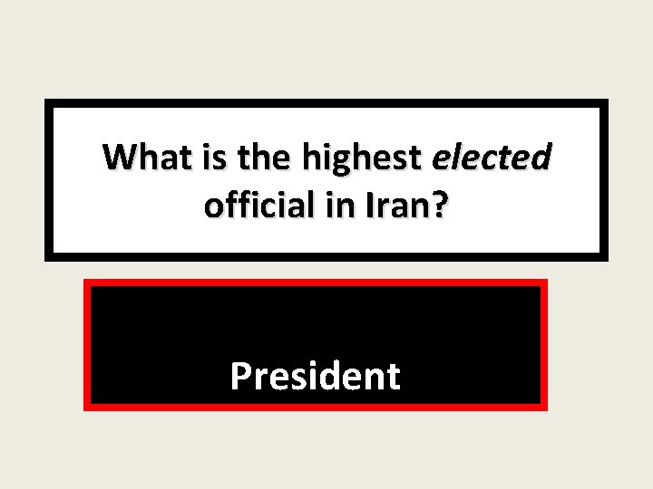 What is the highest elected official in Iran? President 