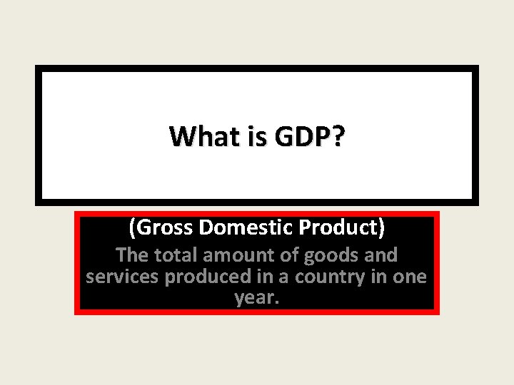 What is GDP? (Gross Domestic Product) The total amount of goods and services produced