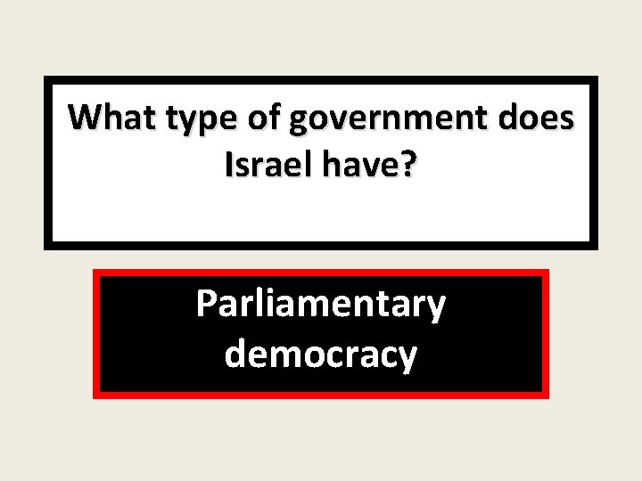 What type of government does Israel have? Parliamentary democracy 